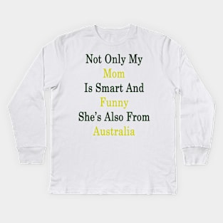 Not Only My Mom Is Smart And Funny She's Also From Australia Kids Long Sleeve T-Shirt